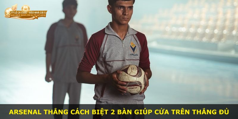 Arsenal thắng cách biệt 2 bàn giúp cửa trên thắng đủ