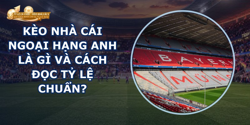Kèo Nhà Cái Ngoại Hạng Anh