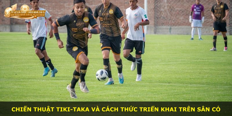 Chiến thuật Tiki-taka và cách thức triển khai trên sân cỏ