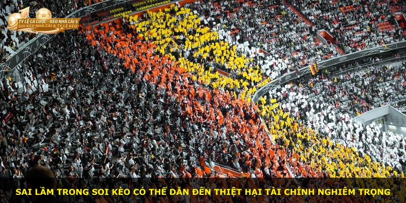 Sai lầm trong soi kèo có thể dẫn đến thiệt hại tài chính nghiêm trọng