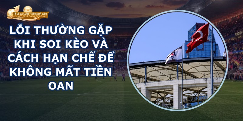 Lỗi Thường Gặp Khi Soi Kèo