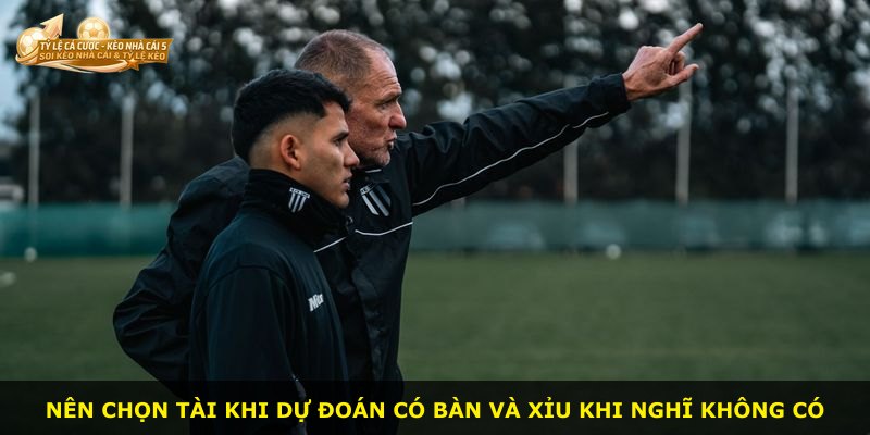 Nên chọn Tài khi dự đoán có bàn và Xỉu khi nghĩ không có
