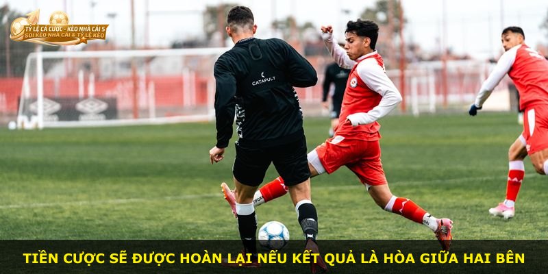 Tiền cược sẽ được hoàn lại nếu kết quả là hòa giữa hai bên